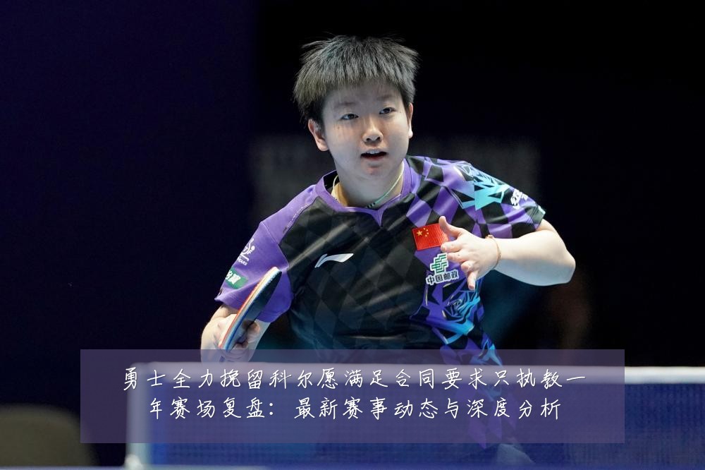 勇士全力挽留科尔愿满足合同要求只执教一年赛场复盘:最新赛事动态与深度分析